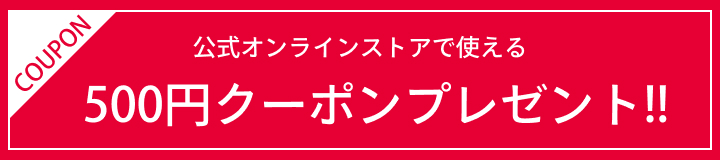 公式オンラインストアで使える500円クーポンプレゼント!!