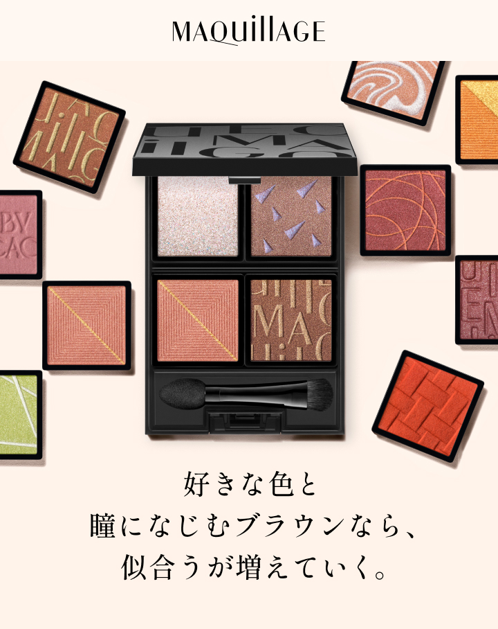MAQUILLAGE 好きな色と瞳になじむブラウンなら、似合うが増えていく。
