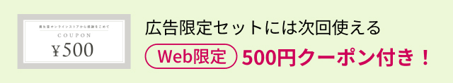 広告限定セットには次回使えるWeb限定500円クーポン付き！