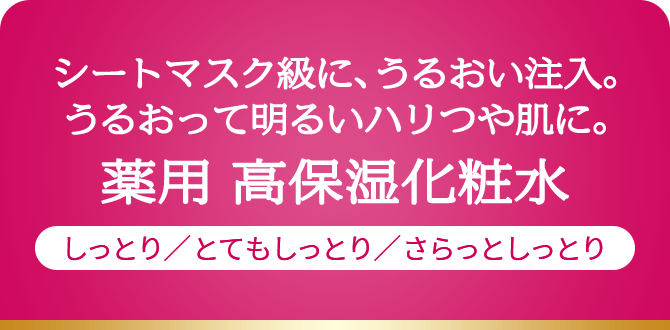 10分間 シートマスクしたみたいに うるおう化粧水 さらっとしっとり・しっとり・とてもしっとりタイプ
