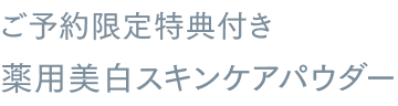 ご予約限定特典付き 薬用美白スキンケアパウダー