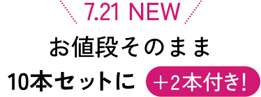 7.21 NEW お値段そのまま 10本セットに+2本付き！