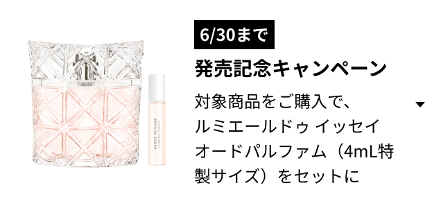 [6/30まで] 発売記念キャンペーン 対象商品をご購入で、ルミエールドゥ イッセイ  オードパルファム（4mL特製サイズ）をセットに