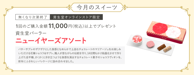 今月のスイーツ なくなり次第終了 資生堂オンラインストア限定 化粧品デー期間中、1回のご購入金額11,000円(税込)以上で、資生堂パーラー ニューイヤーズアソートプレゼント