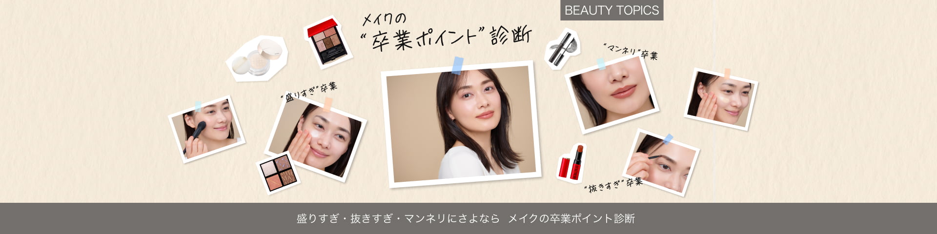 BEAUTY TOPICS 盛りすぎ・抜きすぎ・マンネリにさよなら【メイクの卒業ポイント診断】