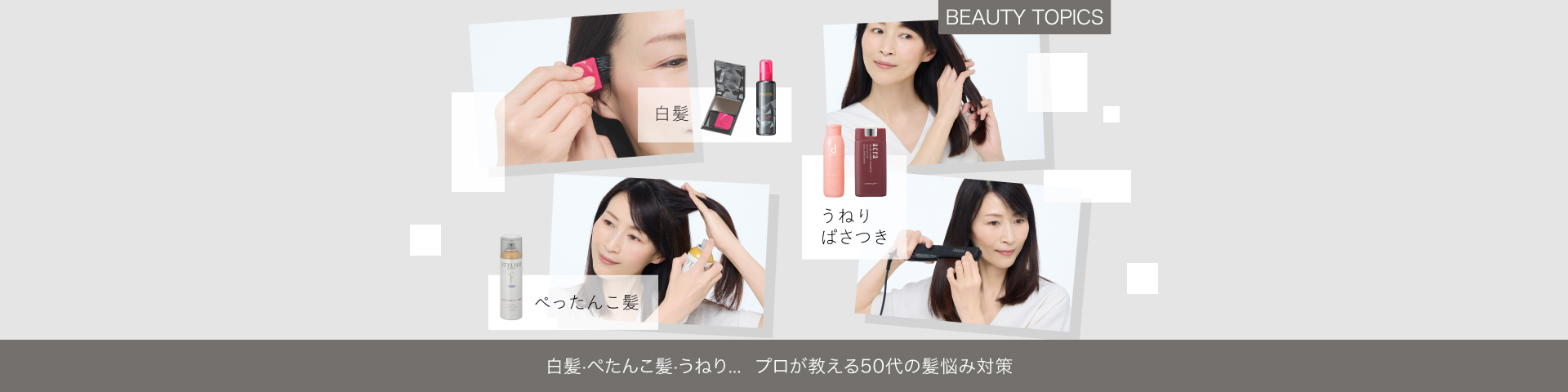 BEAUTY TOPICS 白髪・ぺたんこ髪・うねり…【プロが教える50代の髪悩み対策】