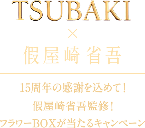 TSUBAKI × 假屋崎 省吾　15周年の感謝を込めて！假屋崎省吾監修！フラワーBOXが当たるキャンペーン